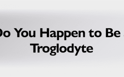 Do you Happen to be a Troglodyte?